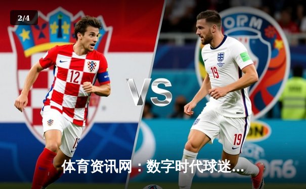 体育资讯网：数字时代球迷的战术板与情感连接器 - 2