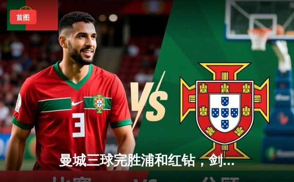 曼城三球完胜浦和红钻，剑指世俱杯决赛席位