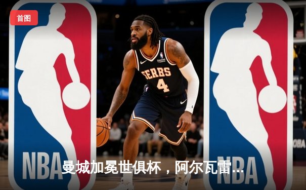 曼城加冕世俱杯，阿尔瓦雷斯闪耀决赛独中两元