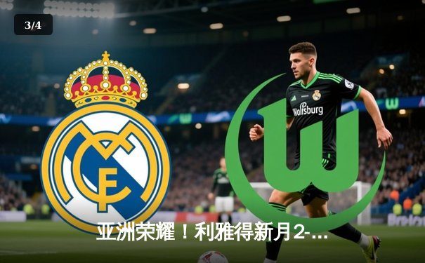 亚洲荣耀！利雅得新月2-0切尔西创历史首进世俱杯决赛，达瓦萨里轰世界波 - 3