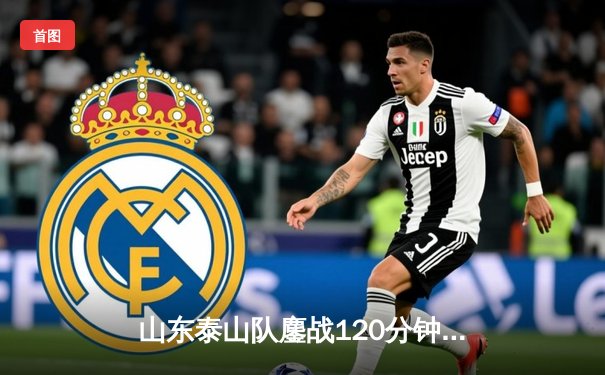 山东泰山队鏖战120分钟憾负墨西哥蓝十字，世俱杯首秀展现中国足球韧劲