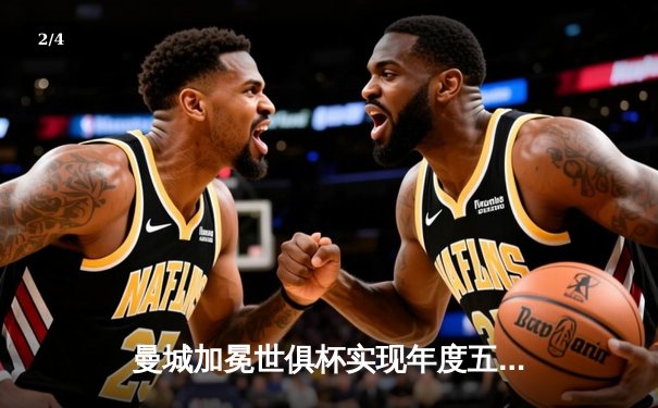 曼城加冕世俱杯实现年度五冠王，阿尔瓦雷斯决赛双响荣膺MVP - 2